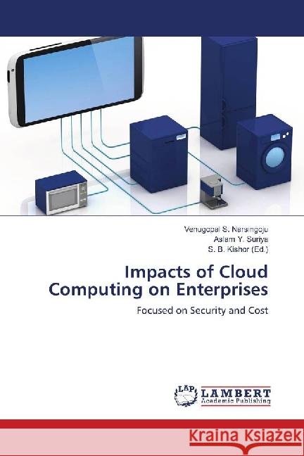 Impacts of Cloud Computing on Enterprises : Focused on Security and Cost S. Narsingoju, Venugopal; Suriya, Aslam Y. 9783659688416