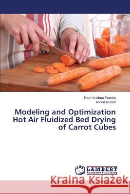Modeling and Optimization Hot Air Fluidized Bed Drying of Carrot Cubes Pandey Ram Krishna                       Kumar Arvind 9783659688652 LAP Lambert Academic Publishing