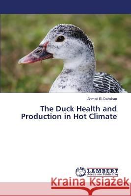 The Duck Health and Production in Hot Climate El-Dahshan Ahmed 9783659688850 LAP Lambert Academic Publishing