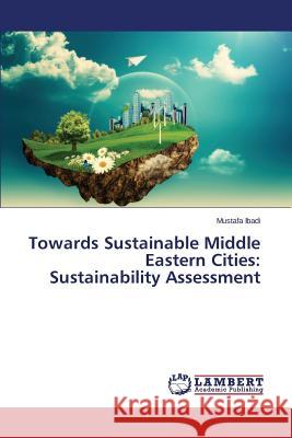 Towards Sustainable Middle Eastern Cities: Sustainability Assessment Ibadi Mustafa 9783659689598 LAP Lambert Academic Publishing