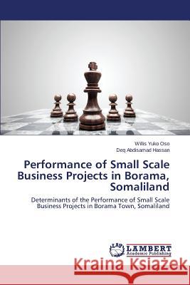 Performance of Small Scale Business Projects in Borama, Somaliland Yuko Oso Willis 9783659689758