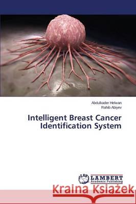 Intelligent Breast Cancer Identification System Helwan Abdulkader                        Abiyev Rahib 9783659689765 LAP Lambert Academic Publishing