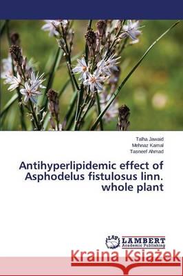 Antihyperlipidemic effect of Asphodelus fistulosus linn. whole plant Jawaid Talha                             Kamal Mehnaz                             Ahmad Tasneef 9783659689802