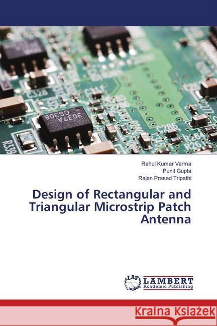 Design of Rectangular and Triangular Microstrip Patch Antenna Kumar Verma, Rahul; Gupta, Punit; Prasad Tripathi, Rajan 9783659689857