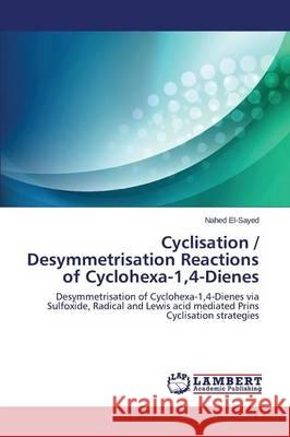 Cyclisation / Desymmetrisation Reactions of Cyclohexa-1,4-Dienes El-Sayed Nahed 9783659689918