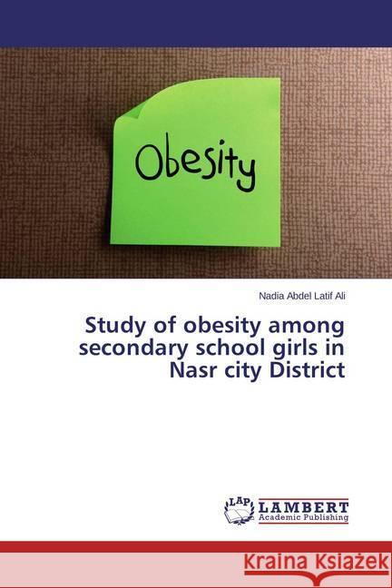 Study of obesity among secondary school girls in Nasr city District Abdel Latif Ali, Nadia 9783659690044 LAP Lambert Academic Publishing