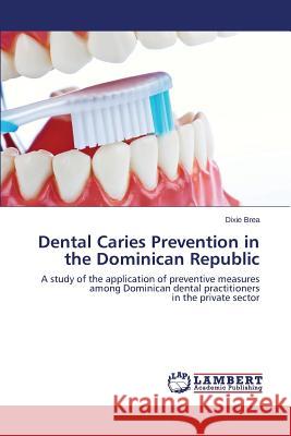 Dental Caries Prevention in the Dominican Republic Brea Dixie 9783659690433 LAP Lambert Academic Publishing