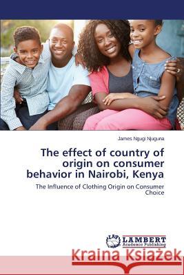 The effect of country of origin on consumer behavior in Nairobi, Kenya Ngugi Njuguna James 9783659690532
