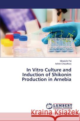 In Vitro Culture and Induction of Shikonin Production in Arnebia Pal Minakshi                             Chaudhury Ashok 9783659690549