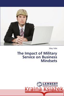 The Impact of Military Service on Business Mindsets Yellin Shay 9783659690600 LAP Lambert Academic Publishing