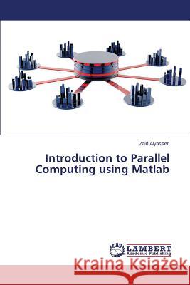 Introduction to Parallel Computing using Matlab Alyasseri Zaid 9783659690730 LAP Lambert Academic Publishing