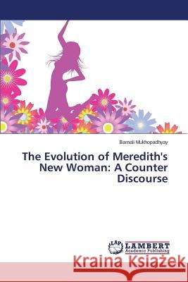The Evolution of Meredith's New Woman: A Counter Discourse Mukhopadhyay Barnali 9783659690921
