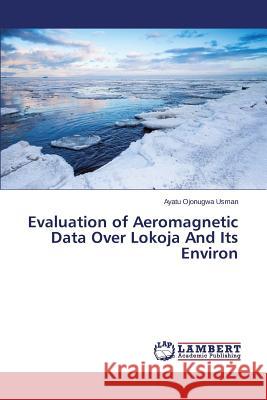 Evaluation of Aeromagnetic Data Over Lokoja And Its Environ Usman Ayatu Ojonugwa 9783659691393 LAP Lambert Academic Publishing