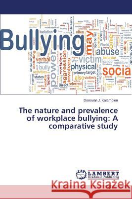 The nature and prevalence of workplace bullying: A comparative study Kalamdien Donovan J. 9783659691485 LAP Lambert Academic Publishing