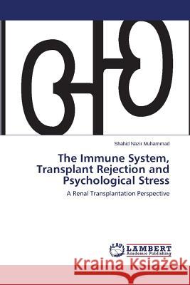 The Immune System, Transplant Rejection and Psychological Stress Muhammad Shahid Nazir 9783659691669