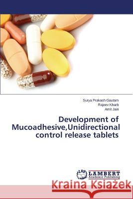 Development of Mucoadhesive, Unidirectional control release tablets Gautam Surya Prakash 9783659691751 LAP Lambert Academic Publishing