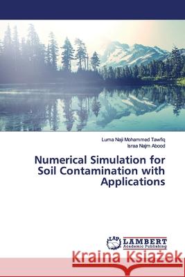 Numerical Simulation for Soil Contamination with Applications Mohammed Tawfiq, Luma Naji; Najm Abood, Israa 9783659691812 LAP Lambert Academic Publishing