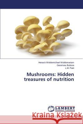 Mushrooms: Hidden treasures of nutrition Woldemariam Henock Woldemichael          Bultosa Geremew                          Pant L. M. 9783659692048