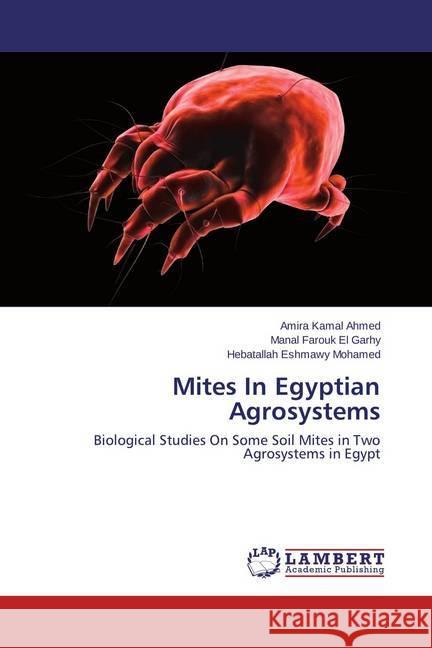 Mites In Egyptian Agrosystems : Biological Studies On Some Soil Mites in Two Agrosystems in Egypt Kamal Ahmed, Amira; Farouk El Garhy, Manal; Eshmawy Mohamed, Hebatallah 9783659692376