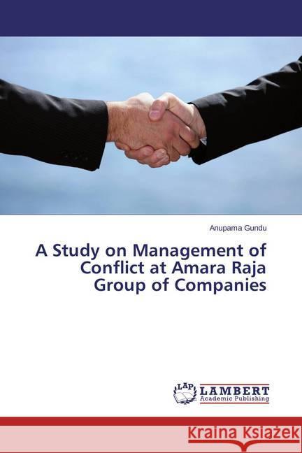 A Study on Management of Conflict at Amara Raja Group of Companies Gundu, Anupama 9783659692642 LAP Lambert Academic Publishing