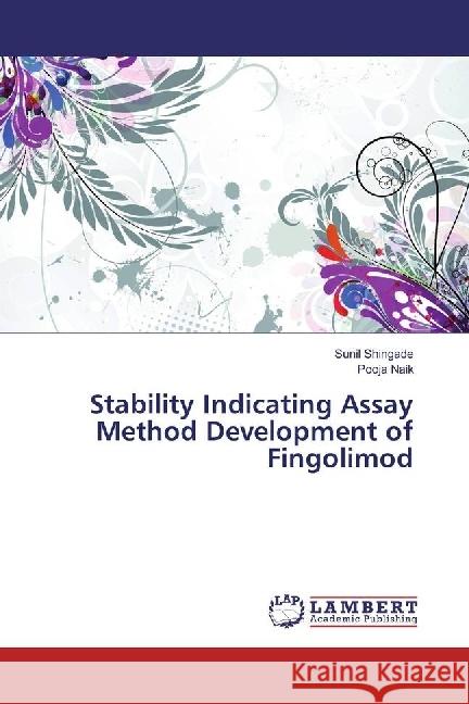 Stability Indicating Assay Method Development of Fingolimod Shingade, Sunil; Naik, Pooja 9783659692758 LAP Lambert Academic Publishing