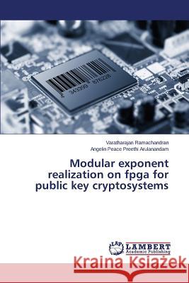 Modular exponent realization on fpga for public key cryptosystems Ramachandran Varatharajan                Arulanandam Angelin Peace Preethi 9783659692871 LAP Lambert Academic Publishing