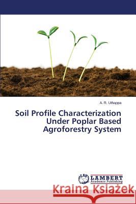 Soil Profile Characterization Under Poplar Based Agroforestry System Uthappa a. R. 9783659692963 LAP Lambert Academic Publishing