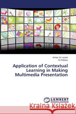 Application of Contextual Learning in Making Multimedia Presentation Sri Lestari Ambar                        Rahayu Sri 9783659692987