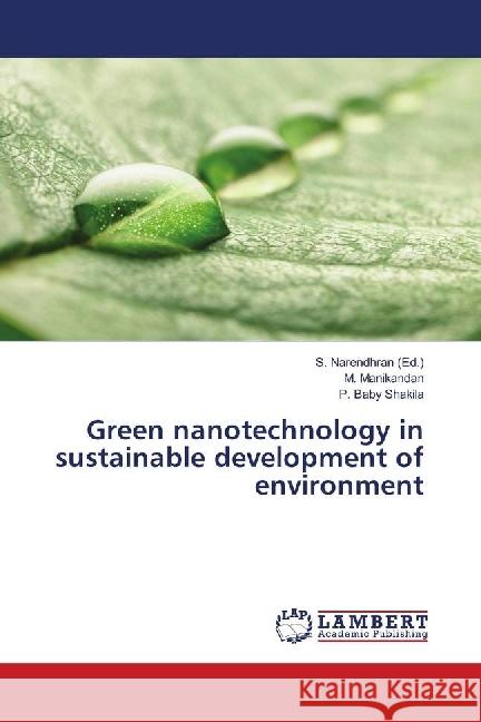 Green nanotechnology in sustainable development of environment Manikandan, M.; Baby Shakila, P. 9783659693144 LAP Lambert Academic Publishing