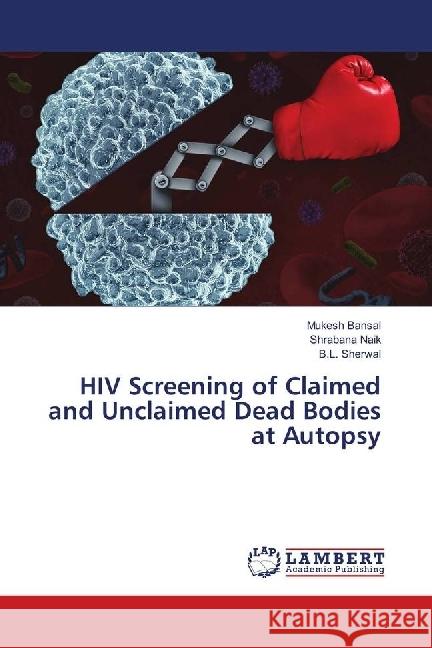 HIV Screening of Claimed and Unclaimed Dead Bodies at Autopsy Bansal, Mukesh; Naik, Shrabana; Sherwal, B.L. 9783659693168 LAP Lambert Academic Publishing