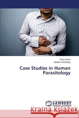 Case Studies in Human Parasitology Amer Omar                                Ashankyty Ibrahim 9783659693342