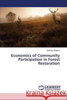 Economics of Community Participation in Forest Restoration Abaidoo Anthony 9783659693441 LAP Lambert Academic Publishing