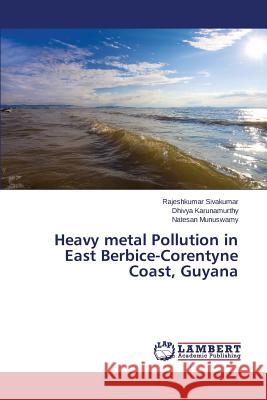 Heavy metal Pollution in East Berbice-Corentyne Coast, Guyana Sivakumar Rajeshkumar                    Karunamurthy Dhivya                      Munuswamy Natesan 9783659693687