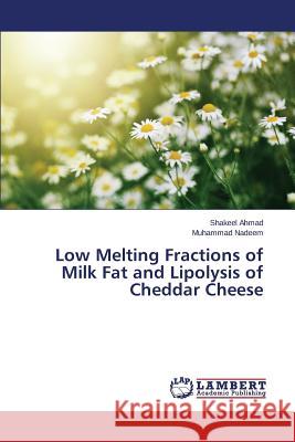 Low Melting Fractions of Milk Fat and Lipolysis of Cheddar Cheese Ahmad Shakeel                            Nadeem Muhammad 9783659693816 LAP Lambert Academic Publishing