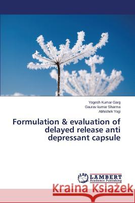 Formulation & evaluation of delayed release anti depressant capsule Garg Yogesh Kumar                        Sharma Gaurav Kumar                      Yogi Abhishek 9783659693892