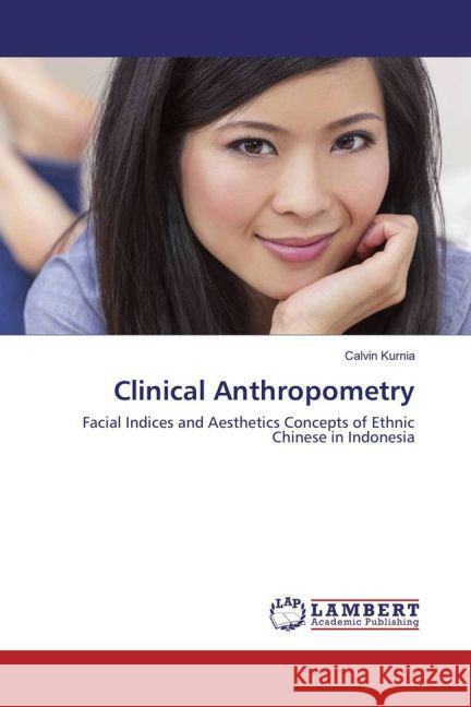 Clinical Anthropometry : Facial Indices and Aesthetics Concepts of Ethnic Chinese in Indonesia Kurnia, Calvin 9783659694141