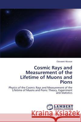 Cosmic Rays and Measurement of the Lifetime of Muons and Pions Alcocer Giovanni 9783659694462 LAP Lambert Academic Publishing