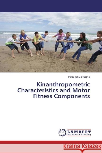 Kinanthropometric Characteristics and Motor Fitness Components Sharma, Himanshu 9783659694530 LAP Lambert Academic Publishing