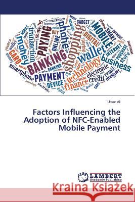 Factors Influencing the Adoption of NFC-Enabled Mobile Payment Ali Umar 9783659695025