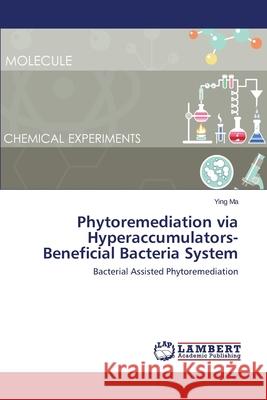 Phytoremediation via Hyperaccumulators-Beneficial Bacteria System Ma Ying 9783659695056 LAP Lambert Academic Publishing