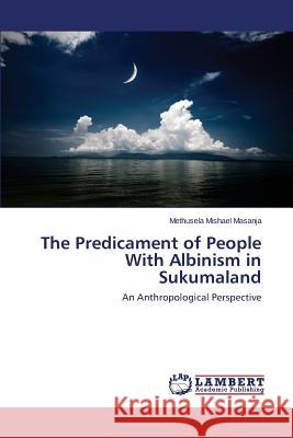 The Predicament of People With Albinism in Sukumaland Masanja Methusela Mishael 9783659695360