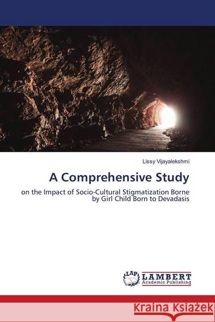 A Comprehensive Study : on the Impact of Socio-Cultural Stigmatization Borne by Girl Child Born to Devadasis Vijayalekshmi, Lissy 9783659695384