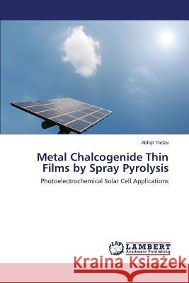 Metal Chalcogenide Thin Films by Spray Pyrolysis Yadav Abhijit 9783659695537 LAP Lambert Academic Publishing