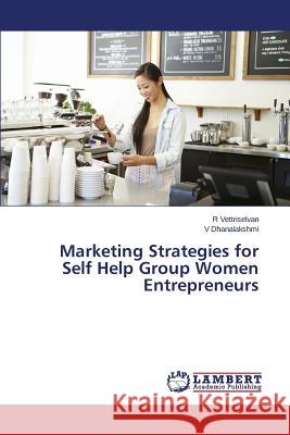 Marketing Strategies for Self Help Group Women Entrepreneurs Vettriselvan R.                          Dhanalakshmi V. 9783659695582