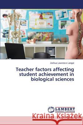 Teacher factors affecting student achievement in biological sciences Lawrence Langat Joshua 9783659695599 LAP Lambert Academic Publishing