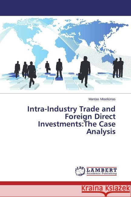 Intra-Industry Trade and Foreign Direct Investments:The Case Analysis Miseli nas, Mantas 9783659696138