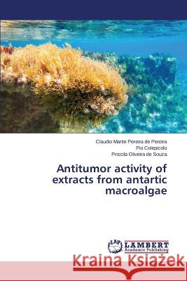 Antitumor activity of extracts from antartic macroalgae Oliveira De Souza Priscila               Colepicolo Pio                           Pereira De Pereira Claudio Martin 9783659696169