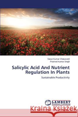 Salicylic Acid And Nutrient Regulation In Plants Chaturvedi Varun Kumar 9783659696688