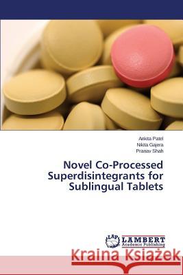 Novel Co-Processed Superdisintegrants for Sublingual Tablets Patel Ankita                             Gajera Nikita                            Shah Pranav 9783659696855 LAP Lambert Academic Publishing