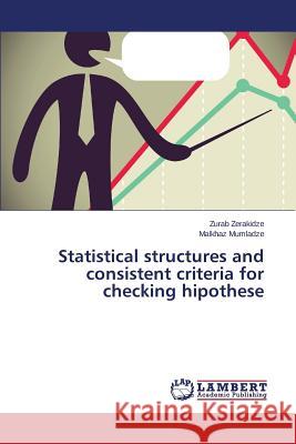 Statistical structures and consistent criteria for checking hipothese Zerakidze Zurab                          Mumladze Malkhaz 9783659696893 LAP Lambert Academic Publishing